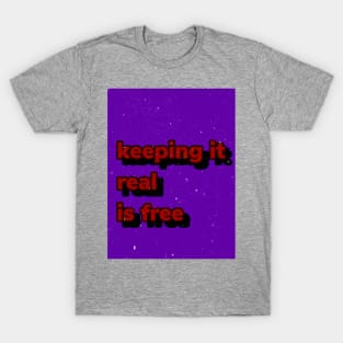 Keep it real is free T-Shirt